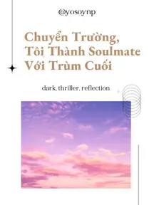 Chuyển Trường, Tôi Thành Soulmate Với Trùm Cuối